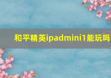 和平精英ipadmini1能玩吗