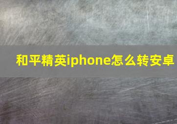 和平精英iphone怎么转安卓