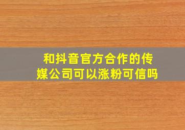 和抖音官方合作的传媒公司可以涨粉可信吗