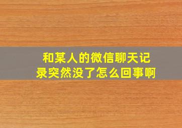 和某人的微信聊天记录突然没了怎么回事啊