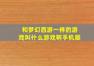 和梦幻西游一样的游戏叫什么游戏啊手机版