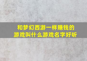 和梦幻西游一样赚钱的游戏叫什么游戏名字好听