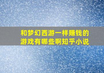 和梦幻西游一样赚钱的游戏有哪些啊知乎小说