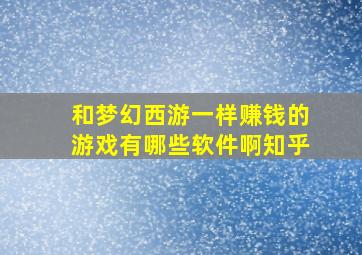 和梦幻西游一样赚钱的游戏有哪些软件啊知乎