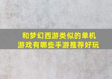 和梦幻西游类似的单机游戏有哪些手游推荐好玩