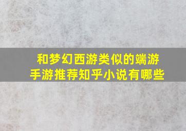 和梦幻西游类似的端游手游推荐知乎小说有哪些