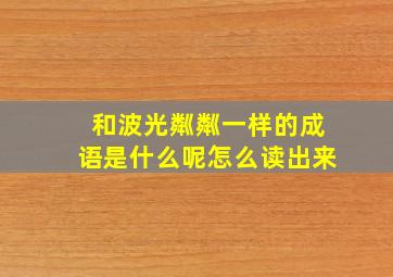 和波光粼粼一样的成语是什么呢怎么读出来