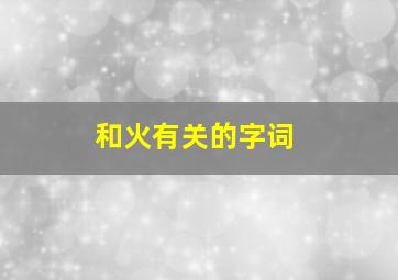 和火有关的字词