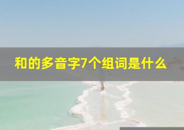 和的多音字7个组词是什么