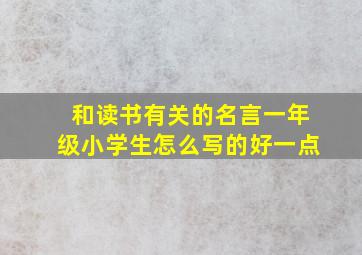 和读书有关的名言一年级小学生怎么写的好一点