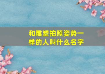 和雕塑拍照姿势一样的人叫什么名字