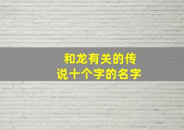 和龙有关的传说十个字的名字