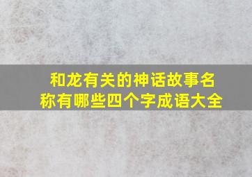 和龙有关的神话故事名称有哪些四个字成语大全