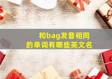 和bag发音相同的单词有哪些英文名