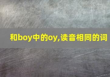 和boy中的oy,读音相同的词