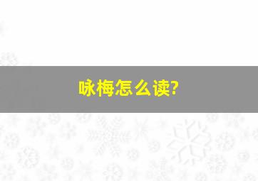 咏梅怎么读?