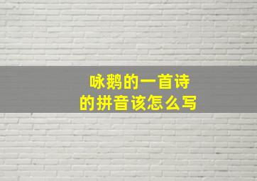 咏鹅的一首诗的拼音该怎么写