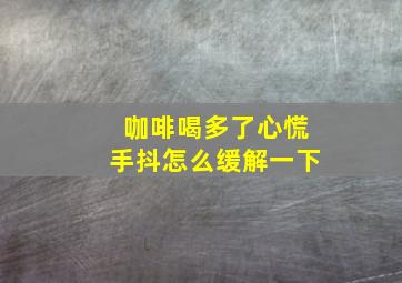 咖啡喝多了心慌手抖怎么缓解一下