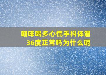 咖啡喝多心慌手抖体温36度正常吗为什么呢