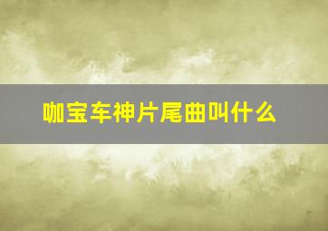 咖宝车神片尾曲叫什么