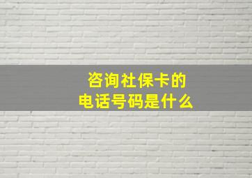 咨询社保卡的电话号码是什么