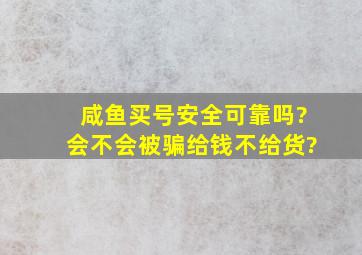 咸鱼买号安全可靠吗?会不会被骗给钱不给货?