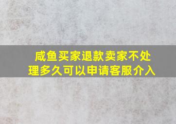 咸鱼买家退款卖家不处理多久可以申请客服介入