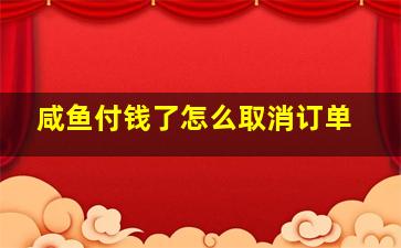 咸鱼付钱了怎么取消订单