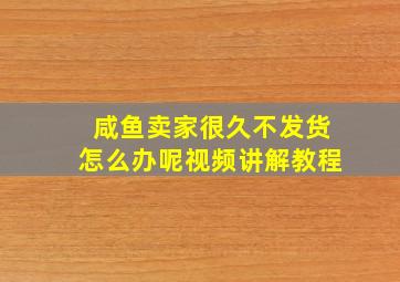 咸鱼卖家很久不发货怎么办呢视频讲解教程