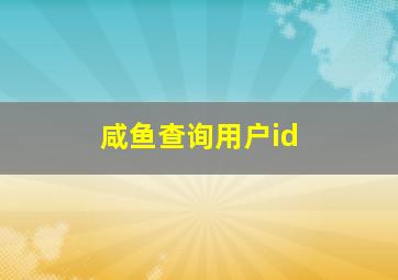 咸鱼查询用户id