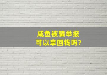 咸鱼被骗举报可以拿回钱吗?