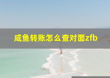 咸鱼转账怎么查对面zfb