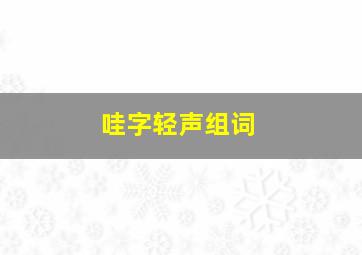 哇字轻声组词