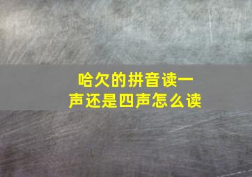 哈欠的拼音读一声还是四声怎么读