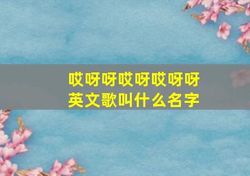 哎呀呀哎呀哎呀呀英文歌叫什么名字