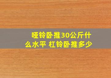 哑铃卧推30公斤什么水平 杠铃卧推多少