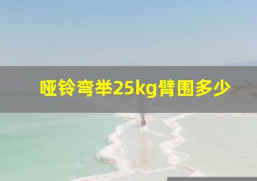 哑铃弯举25kg臂围多少