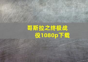 哥斯拉之终极战役1080p下载