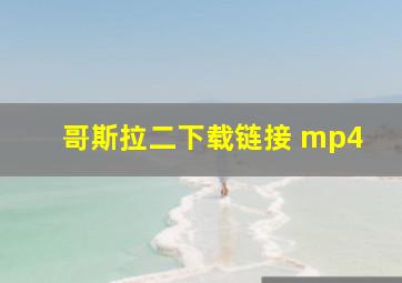 哥斯拉二下载链接 mp4