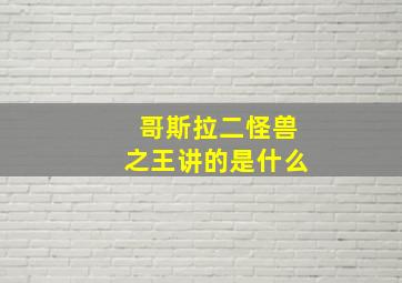 哥斯拉二怪兽之王讲的是什么