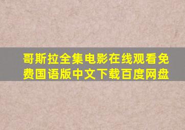 哥斯拉全集电影在线观看免费国语版中文下载百度网盘