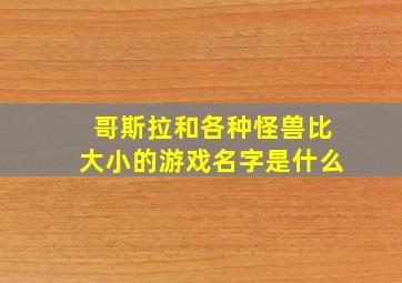 哥斯拉和各种怪兽比大小的游戏名字是什么