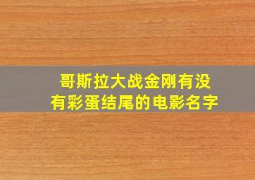 哥斯拉大战金刚有没有彩蛋结尾的电影名字