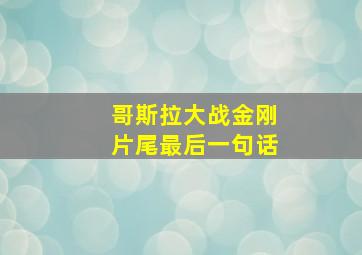 哥斯拉大战金刚片尾最后一句话