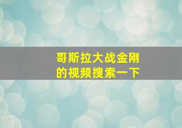 哥斯拉大战金刚的视频搜索一下