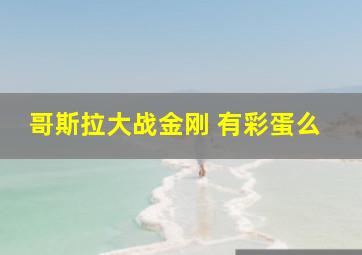 哥斯拉大战金刚 有彩蛋么