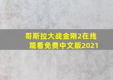 哥斯拉大战金刚2在线观看免费中文版2021