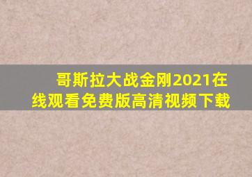 哥斯拉大战金刚2021在线观看免费版高清视频下载