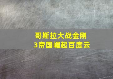 哥斯拉大战金刚3帝国崛起百度云