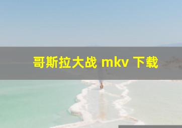 哥斯拉大战 mkv 下载